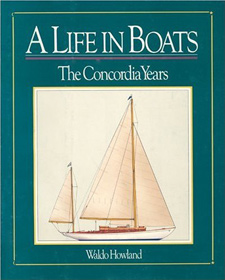A Life in Boats: The Concordia Years by Waldo Howland A Life in Boats: The Concordia Years by Waldo Howland